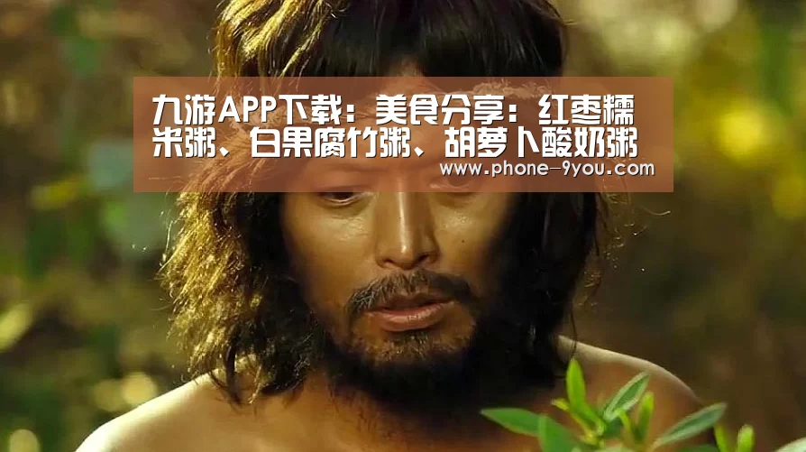 九游APP下载:美食分享:红枣糯米粥、白果腐竹粥、胡萝卜酸奶粥的简单做法(图3) 九游官网