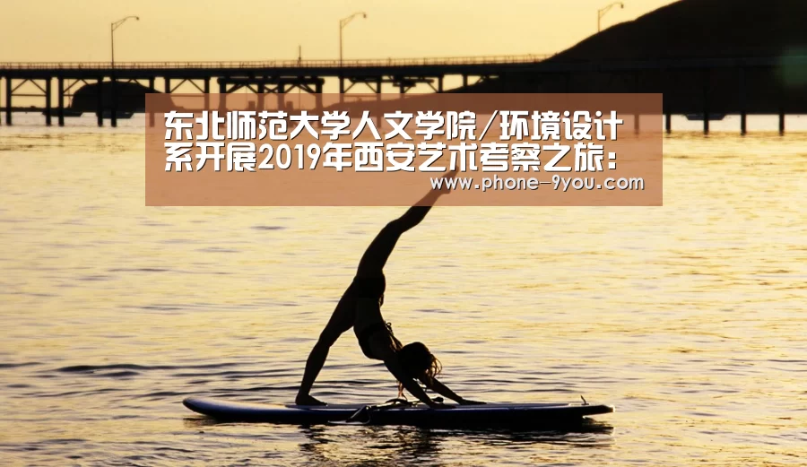 东北师范大学人文学院/环境设计系开展2019年西安艺术考察之旅:九游官网(图1) 九游官网