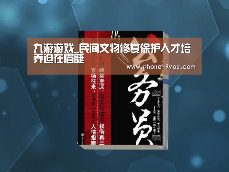 九游游戏_民间文物修复保护人才培养迫在眉睫(图1) 九游游戏中心
